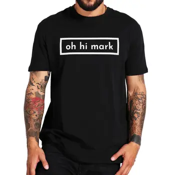 Тениска Oh Hi Mark Смешни Film Memes Fans Незаменим Тениска За Мъже Премиум-клас От 100% памук, Основни Ежедневни Тениски, Размерът на ЕС